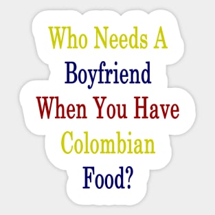 Who Needs A Boyfriend When You Have Colombian Food? Sticker